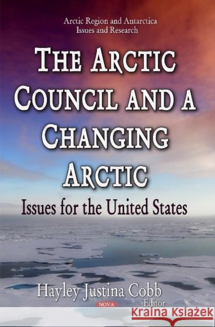 Arctic Council & a Changing Arctic: Issues for the United States Hayley Justina Cobb 9781633217195 Nova Science Publishers Inc