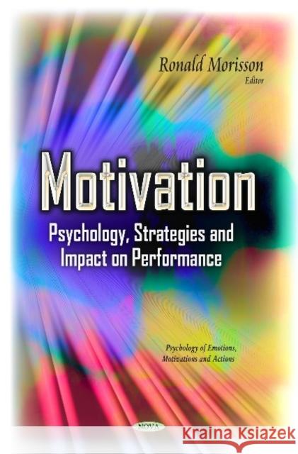 Motivation: Psychology, Strategies & Impact on Performance Ronald Morisson 9781633217256 Nova Science Publishers Inc