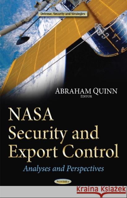 NASA Security & Export Control: Analyses & Perspectives Abraham Quinn 9781633217782 Nova Science Publishers Inc