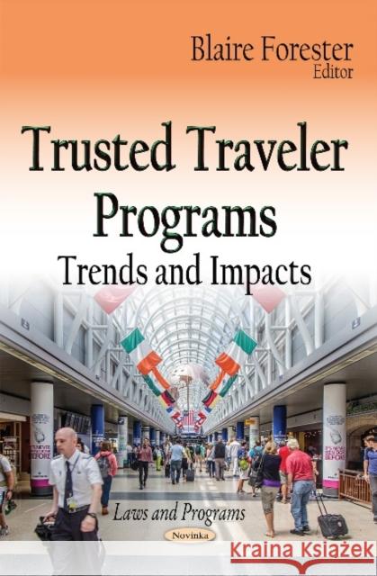 Trusted Traveler Programs: Trends & Impacts Blaire Forester 9781633218307 Nova Science Publishers Inc