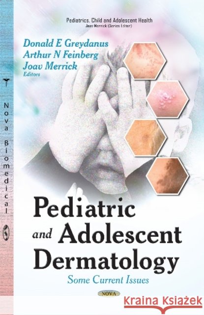 Pediatric & Adolescent Dermatology: Some Current Issues Donald E Greydanus, MD, Arthur N Feinberg, MD, Joav Merrick, MD, MMedSci, DMSc 9781633218536 Nova Science Publishers Inc