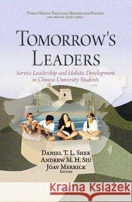 Tomorrow's Leaders: Service Leadership & Holistic Development in Chinese University Students Daniel T L Shek, PhD, Andrew M H Siu, Joav Merrick, MD, MMedSci, DMSc 9781633218802 Nova Science Publishers Inc