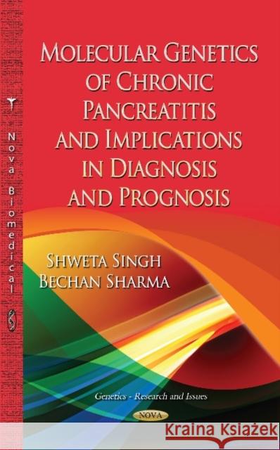 Molecular Genetics of Chronic Pancreatitis: Implications in Diagnosis & Prognosis Shweta Sinha, B Sharma 9781633218819 Nova Science Publishers Inc