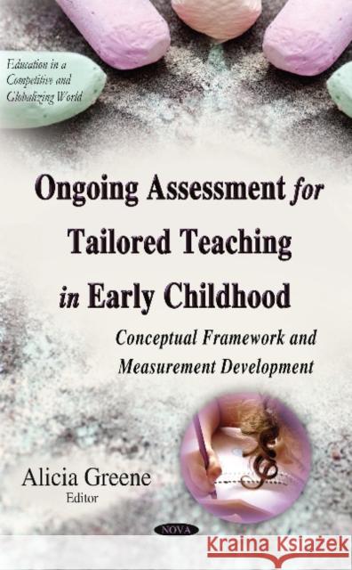 Ongoing Assessment for Tailored Teaching in Early Childhood: Conceptual Framework & Measurement Development Alicia Greene 9781633218932 Nova Science Publishers Inc