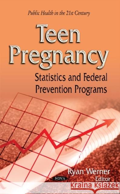 Teen Pregnancy: Statistics & Federal Prevention Programs Ryan Werner 9781633218956 Nova Science Publishers Inc