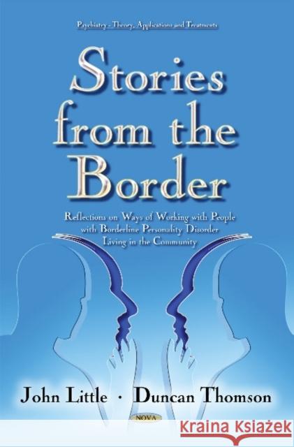 Stories from the Border: Reflections on Ways of Working with People with Borderline Personality Disorder Living in the Community John Little, Duncan Thompson 9781633219168 Nova Science Publishers Inc