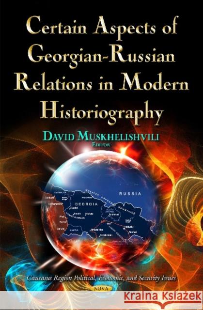 Certain Aspects of Georgian-Russian Relations in Modern Historiography David Muskhelishvili 9781633219212 Nova Science Publishers Inc