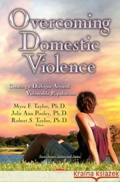 Overcoming Domestic Violence: Creating a Dialogue Round Vulnerable Populations Myra Taylor, Julie Ann Pooley, Robert S Taylor 9781633219564 Nova Science Publishers Inc