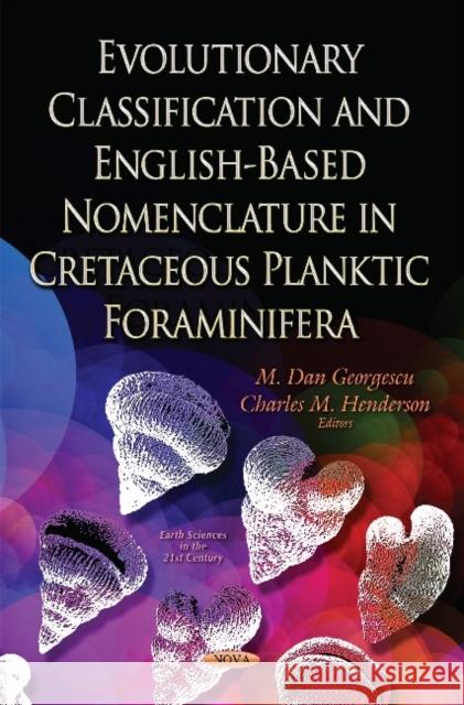 Evolutionary Classification & English-Based Nomenclature in Cretaceous Planktic Foraminifera M Dan Georgescu, Ph.D., Charles M Henderson 9781633219595 Nova Science Publishers Inc