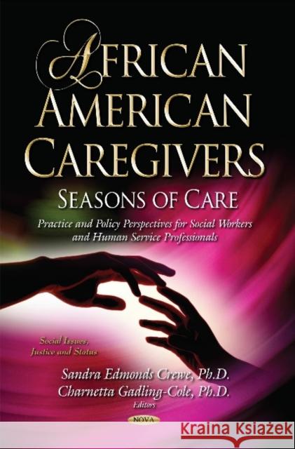 African American Caregivers: Seasons of Care Practice & Policy Perspectives for Social Workers & Human Service Professionals Series Sandra Crewe, Charnetta Gadling-Cole 9781633219670 Nova Science Publishers Inc