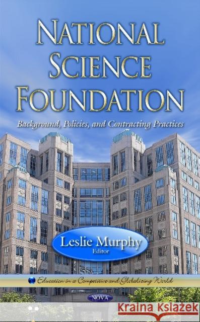 National Science Foundation: Background, Policies, and Contracting Practices Leslie Murphy 9781633219724 Nova Science Publishers Inc