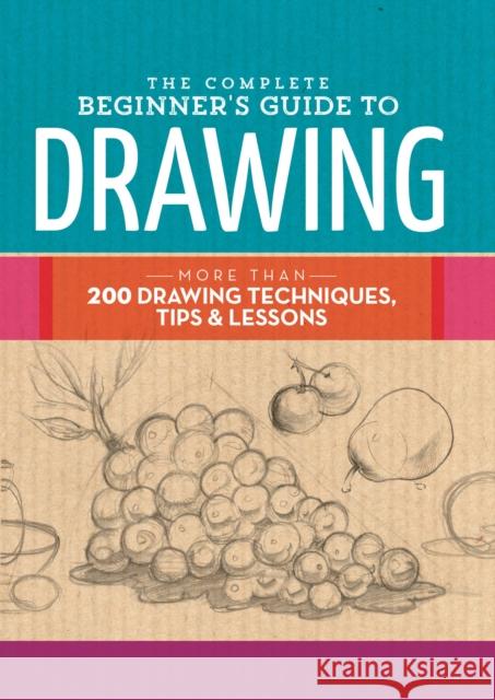 The Complete Beginner's Guide to Drawing: More than 200 drawing techniques, tips and lessons Walter Foster Creative Team 9781633221048