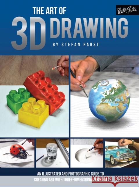 The Art of 3D Drawing: An illustrated and photographic guide to creating art with three-dimensional realism Stefan Pabst 9781633221710 Walter Foster Publishing