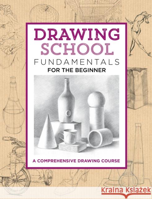 Drawing School: Fundamentals for the Beginner: A Comprehensive Drawing Course Dowdalls, Jim 9781633224865 Walter Foster Publishing