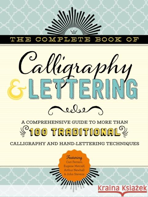 The Complete Book of Calligraphy & Lettering: A comprehensive guide to more than 100 traditional calligraphy and hand-lettering techniques John Stevens 9781633225947 Walter Foster Publishing