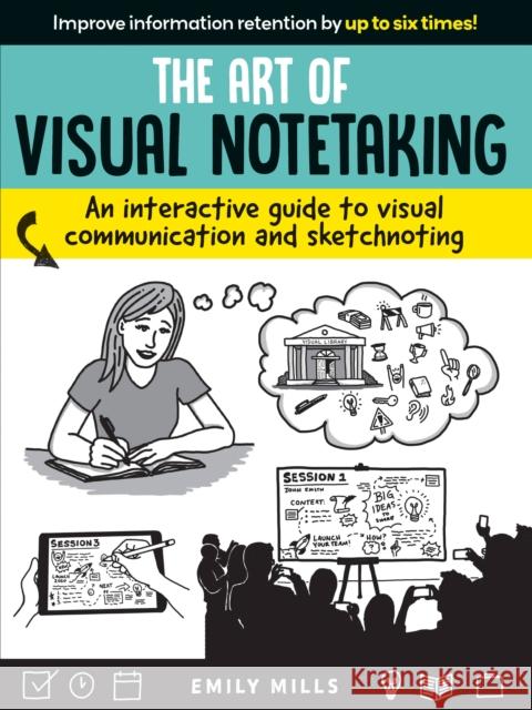 Art of Visual Notetaking: An interactive guide to visual communication and sketchnoting Emily Mills 9781633226227 Quarto Publishing Group USA Inc