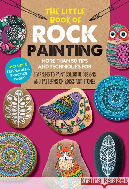 The Little Book of Rock Painting: More than 50 tips and techniques for learning to paint colorful designs and patterns on rocks and stones Margaret Vance 9781633227316 Walter Foster Publishing