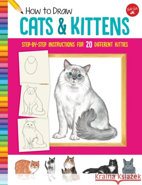 How to Draw Cats & Kittens: Step-by-step instructions for 20 different kitties Diana Fisher 9781633227446 Walter Foster Jr