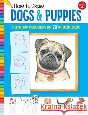 How to Draw Dogs & Puppies: Step-By-Step Instructions for 20 Different Breeds Diana Fisher 9781633227460 