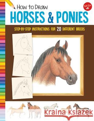 How to Draw Horses & Ponies: Step-By-Step Instructions for 20 Different Breeds Russell Farrell 9781633227484 