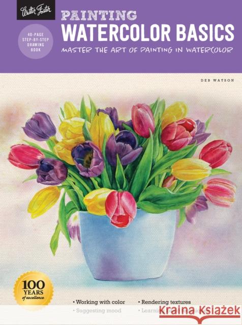 Painting: Watercolor Basics: Master the art of painting in watercolor Deb Watson 9781633227897 Walter Foster Publishing