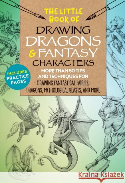 The Little Book of Drawing Dragons & Fantasy Characters: More than 50 tips and techniques for drawing fantastical fairies, dragons, mythological beasts, and more Meredith Dillman 9781633228061