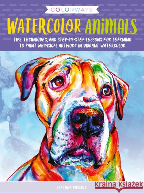 Colorways: Watercolor Animals: Tips, techniques, and step-by-step lessons for learning to paint whimsical artwork in vibrant watercolor Shaunna Russell 9781633228085 Quarto Publishing Group USA Inc
