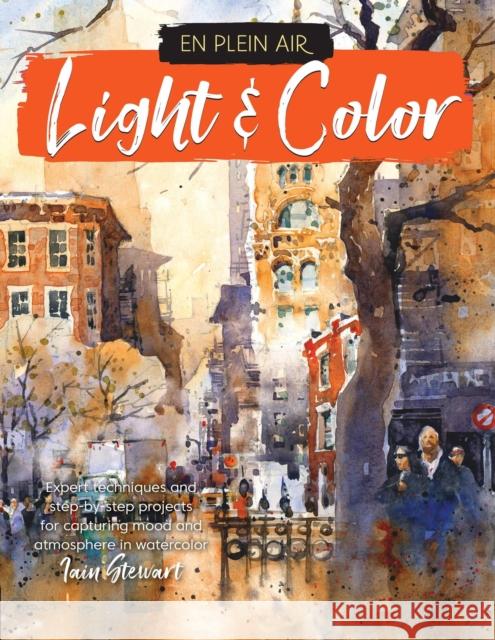 En Plein Air: Light & Color: Expert techniques and step-by-step projects for capturing mood and atmosphere in watercolor Iain Stewart 9781633228344 Walter Foster Publishing