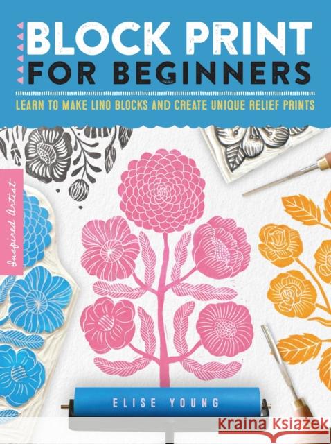 Block Print for Beginners: Learn to make lino blocks and create unique relief prints Elise Young 9781633228887 Walter Foster Publishing