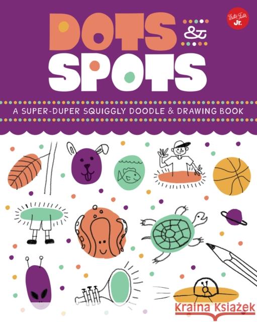 Dots & Spots: A Super-Duper Squiggly Doodle & Drawing Book Ryan Hayes 9781633228948 Walter Foster Jr.