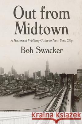 Out from Midtown: A Historical Walking Guide to New York City Swacker, Bob 9781633310377 Disruption Books
