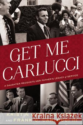 Get Me Carlucci: A Daughter Recounts Her Father’s Legacy of Service Frank Carlucci 9781633310834 Disruption Books