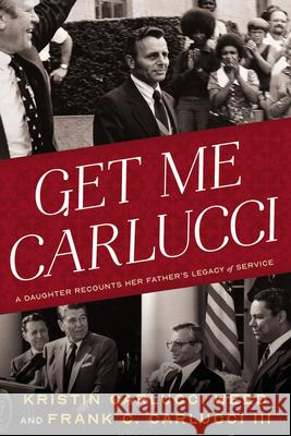 Get Me Carlucci: A Daughter Recounts Her Father’s Legacy of Service Frank Carlucci 9781633310834