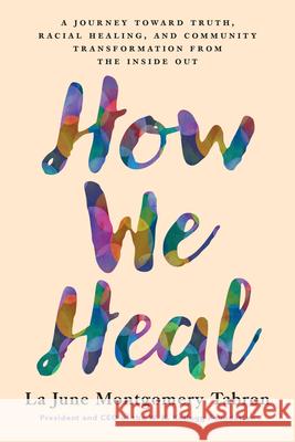 How We Heal: A Journey Toward Truth, Racial Healing, and Community Transformation from the Inside Out La June Montgomer 9781633311015 Disruption Books