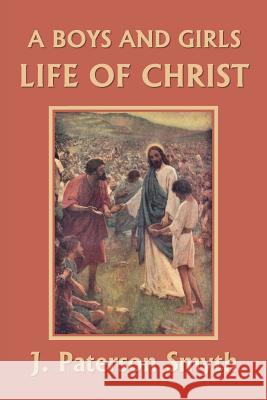 A Boys and Girls Life of Christ (Yesterday's Classics) J Paterson Smyth 9781633340947 Yesterday's Classics