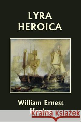 Lyra Heroica (Yesterday's Classics) William Ernest Henley 9781633341654 Yesterday's Classics