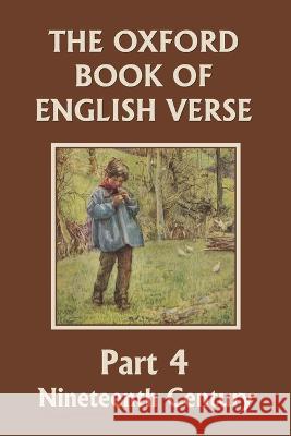 The Oxford Book of English Verse, Part 4: Nineteenth Century (Yesterday's Classics) Arthur Quiller-Couch 9781633341739