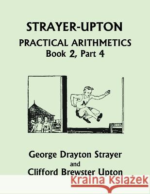 Strayer-Upton Practical Arithmetics BOOK 2, Part 4 (Yesterday's Classics) George Drayton Strayer, Clifford Brewster Upton 9781633341807