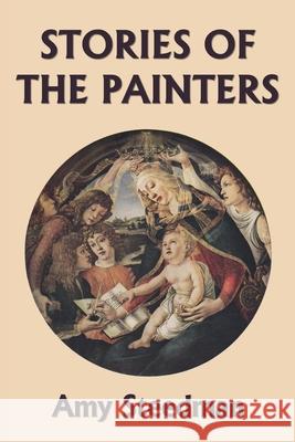 Stories of the Painters (Color Edition) (Yesterday's Classics) Amy Steedman 9781633341821