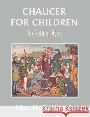 Chaucer for Children: A Golden Key (Yesterday's Classics) Mrs H R Haweis   9781633342330