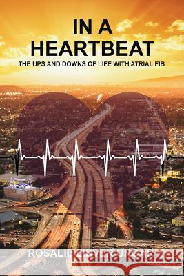 In a Heartbeat: The Ups and Downs of Life with Atrial Fib Rosalie Ungar 9781633371125