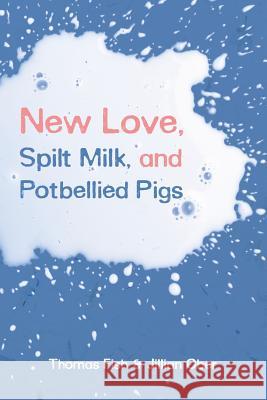 New Love, Spilt Milk, and Potbellied Pigs Thomas Fish Jillian Ober 9781633372344 Proving Press