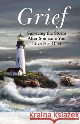 Grief: Surviving the Storm After Someone You Love Has Died Michael S. Thompson 9781633373402 Proving Press