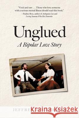 Unglued: A Bipolar Love Story Jeffrey Zuckerman 9781633373761 Boyle & Dalton