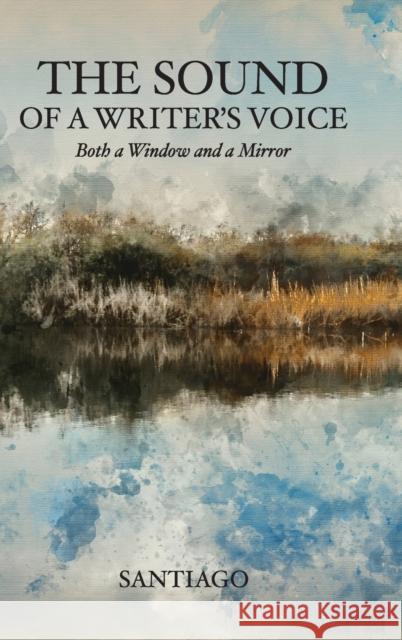 The Sound of a Writer's Voice: Both a Window and a Mirror Santiago 9781633373976