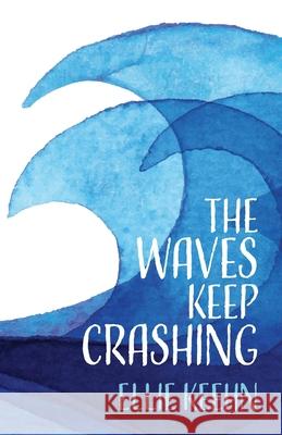 The Waves Keep Crashing Ellie Keehn 9781633374416 Proving Press