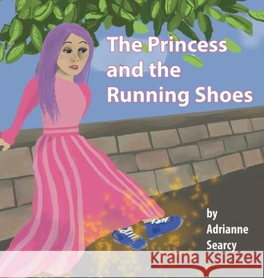 The Princess and the Running Shoes Adrianne Searcy 9781633374478 Proving Press