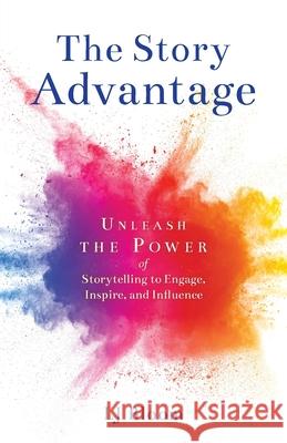 The Story Advantage: Unleash the Power of Storytelling to Engage, Inspire, and Influence Lj Bloom 9781633374652 Story Coach Ltd
