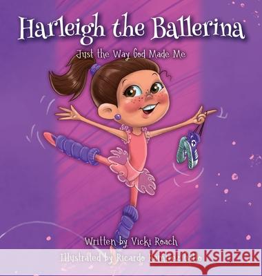 Harleigh the Ballerina: Just the Way God Made Me Vicki Roach Ricardo Ramire 9781633375352