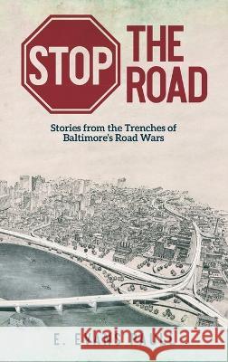 Stop the Road: Stories from the Trenches of Baltimore's Road Wars E Evans Paull 9781633376434 Boyle & Dalton